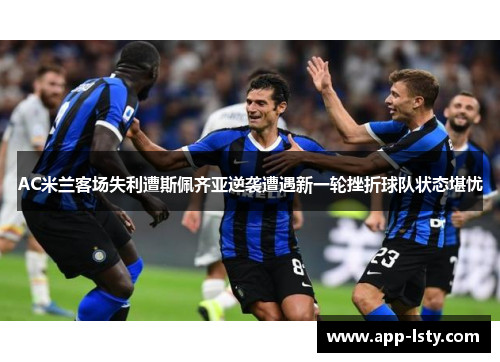 AC米兰客场失利遭斯佩齐亚逆袭遭遇新一轮挫折球队状态堪忧