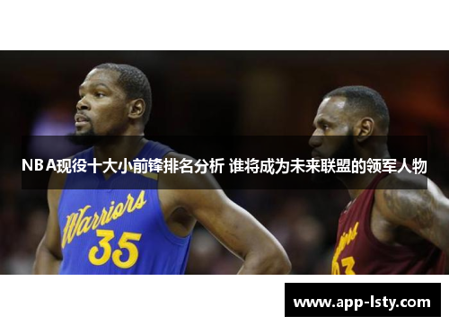 NBA现役十大小前锋排名分析 谁将成为未来联盟的领军人物