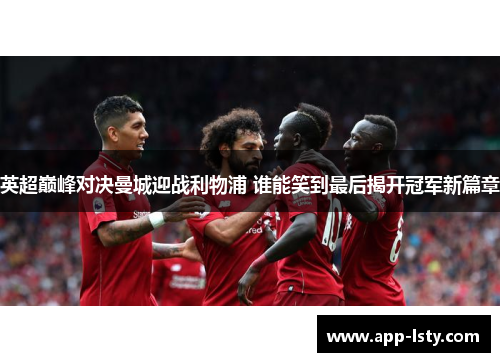 英超巅峰对决曼城迎战利物浦 谁能笑到最后揭开冠军新篇章