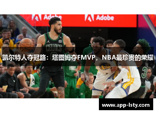 凯尔特人夺冠路：塔图姆夺FMVP，NBA最珍贵的荣耀
