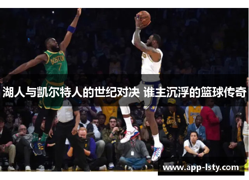 湖人与凯尔特人的世纪对决 谁主沉浮的篮球传奇
