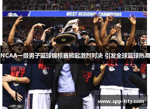 NCAA一级男子篮球锦标赛掀起激烈对决 引发全球篮球热潮