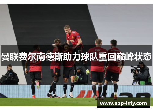 曼联费尔南德斯助力球队重回巅峰状态